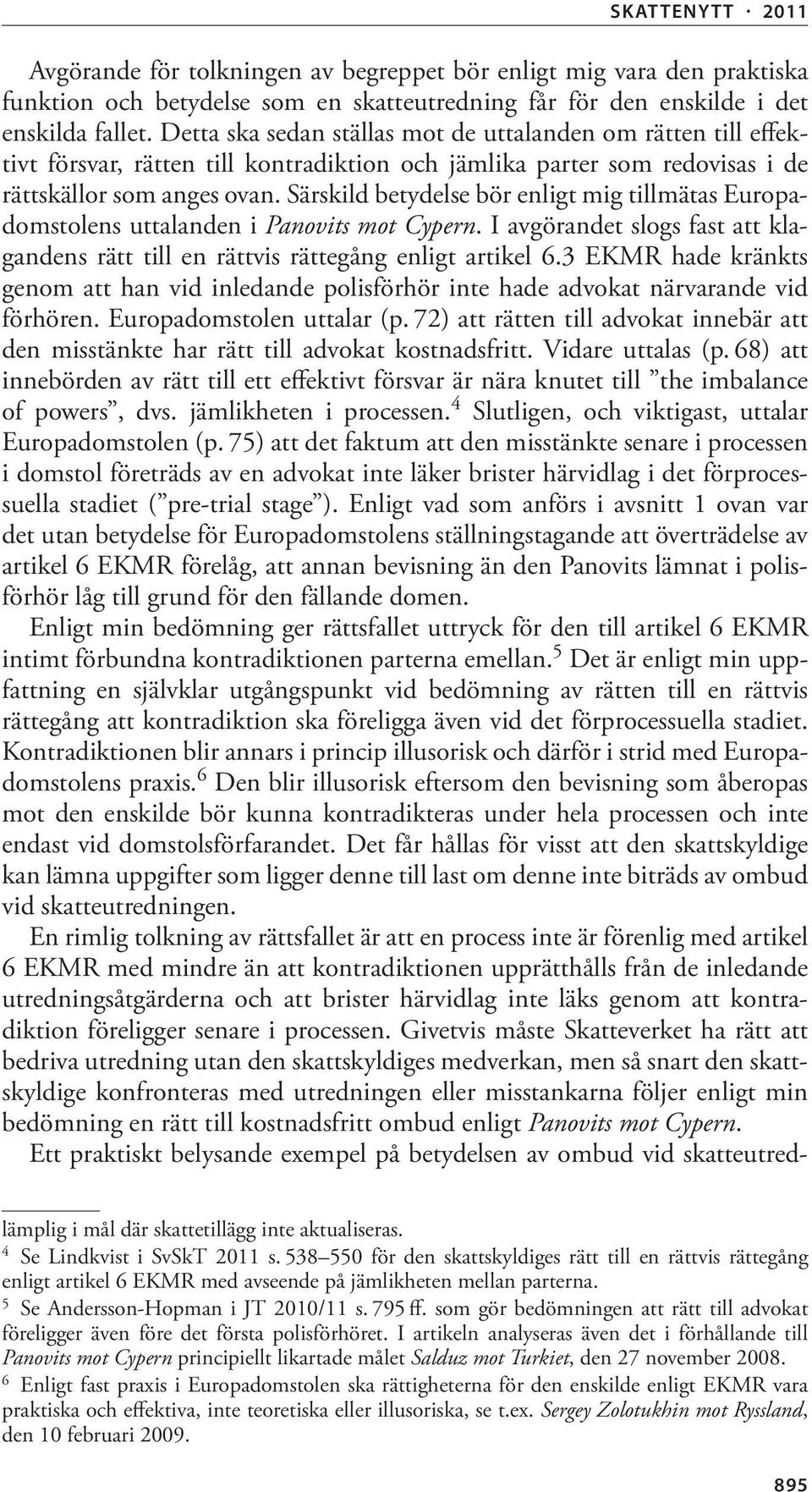 Särskild betydelse bör enligt mig tillmätas Europadomstolens uttalanden i Panovits mot Cypern. I avgörandet slogs fast att klagandens rätt till en rättvis rättegång enligt artikel 6.