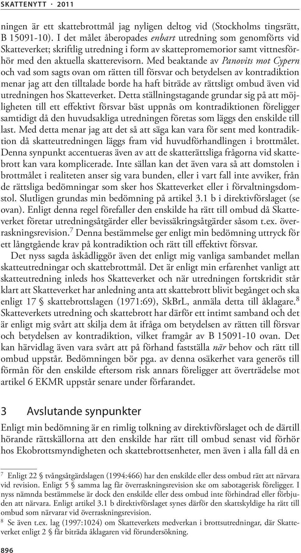 Med beaktande av Panovits mot Cypern och vad som sagts ovan om rätten till försvar och betydelsen av kontradiktion menar jag att den tilltalade borde ha haft biträde av rättsligt ombud även vid