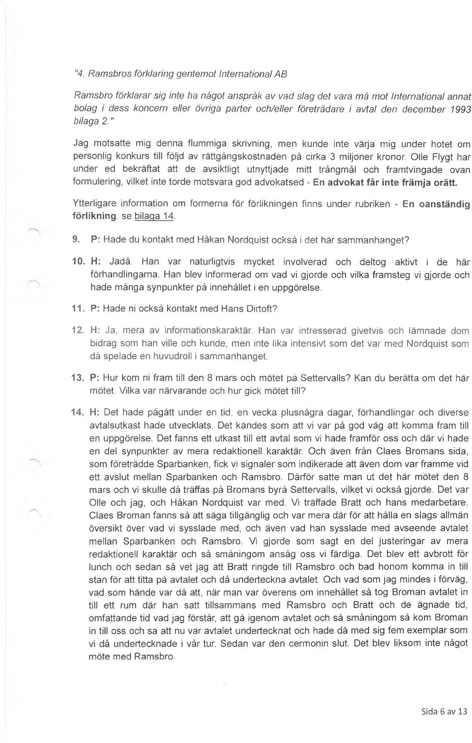 " Jag motsatte mig denna flummiga skrivning, men kunde inte värja mig under hotet om personlig konkurs till följd av rättgångskostnaden på cirka 3 miljoner kronor.