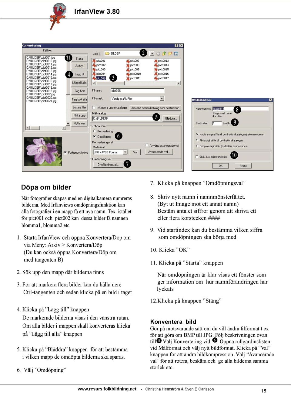 Starta rfanview och öppna Konvertera/öp om via Meny: Arkiv > Konvertera/öp (u kan också öppna Konvertera/öp om med tangenten B) 2. Sök upp den mapp där bilderna finns 3.