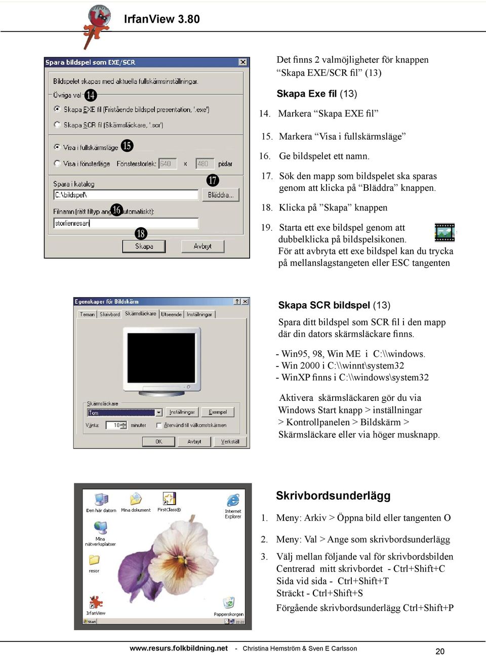 ör att avbryta ett exe bildspel kan du trycka på mellanslagstangeten eller ESC tangenten Skapa SCR bildspel (13) Spara ditt bildspel som SCR fil i den mapp där din dators skärmsläckare finns.