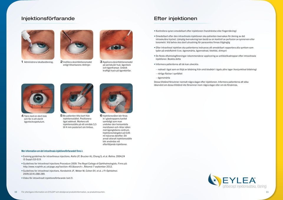 Vid behov ska steril utrustning för paracentes finnas tillgänglig Efter intravitreal injektion ska patienterna instrueras att omedelbart rapportera alla symtom som tyder på endoftalmit (t.ex.