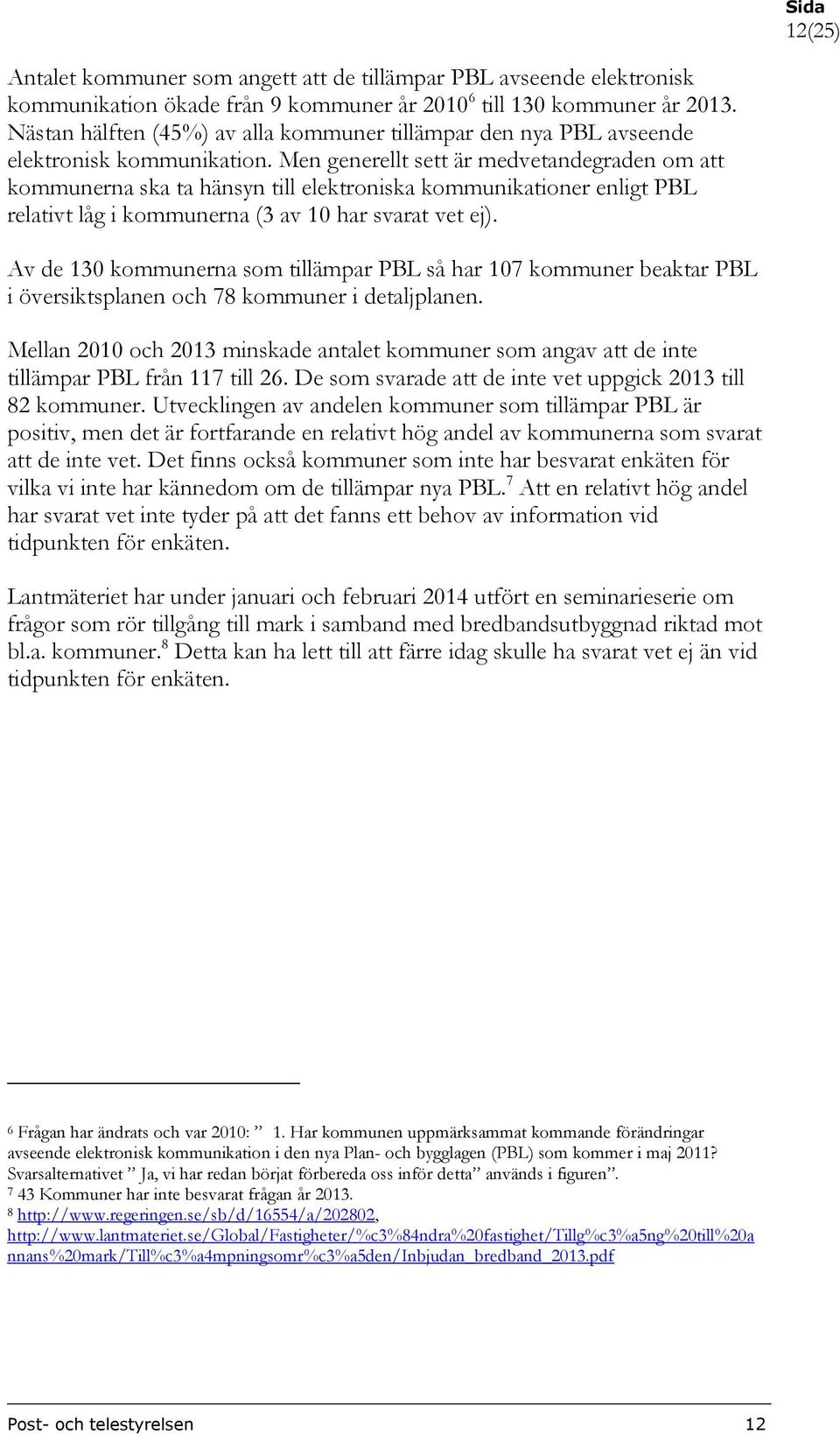 Men generellt sett är medvetandegraden om att kommunerna ska ta hänsyn till elektroniska kommunikationer enligt PBL relativt låg i kommunerna (3 av 1 har svarat vet ej).