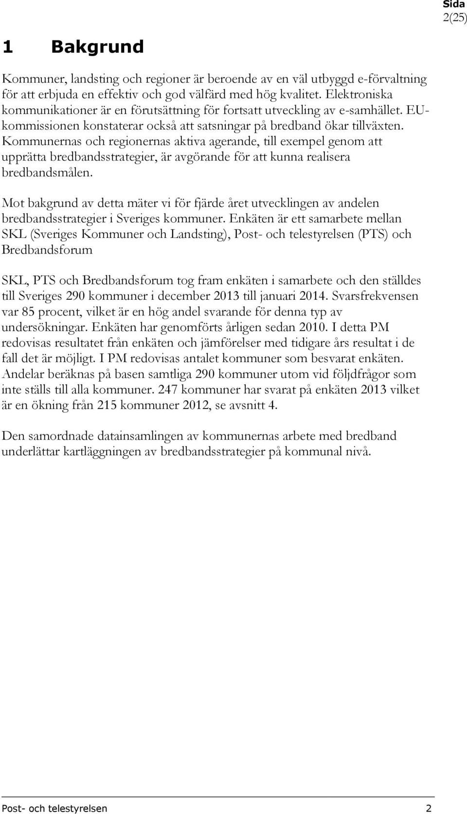 Kommunernas och regionernas aktiva agerande, till exempel genom att upprätta bredbandsstrategier, är avgörande för att kunna realisera bredbandsmålen.