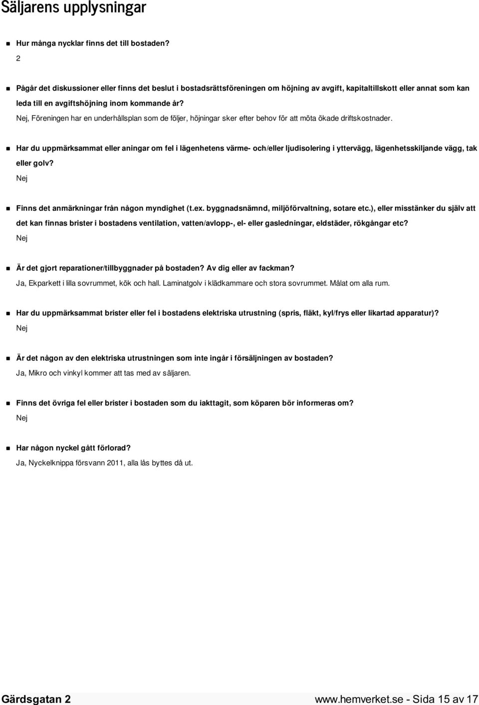 Nej, Föreningen har en underhållsplan som de följer, höjningar sker efter behov för att möta ökade driftskostnader.