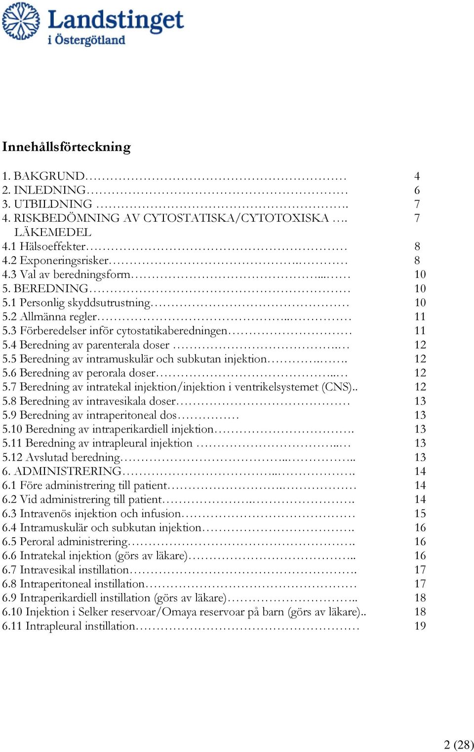 5 Beredning av intramuskulär och subkutan injektion.. 12 5.6 Beredning av perorala doser.. 12 5.7 Beredning av intratekal injektion/injektion i ventrikelsystemet (CNS).. 12 5.8 Beredning av intravesikala doser 13 5.