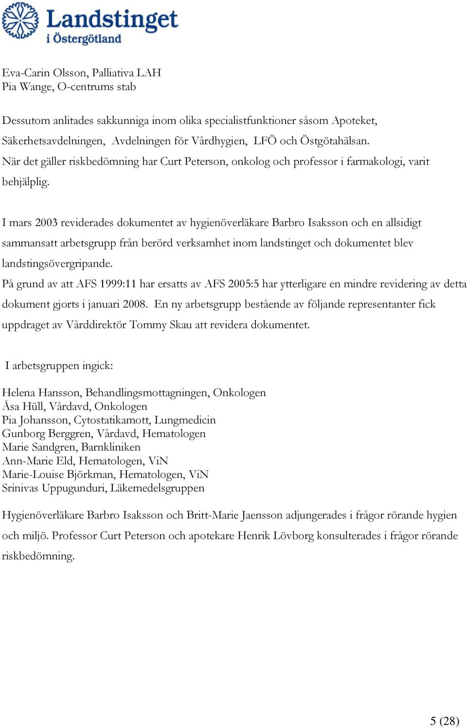 I mars 2003 reviderades dokumentet av hygienöverläkare Barbro Isaksson och en allsidigt sammansatt arbetsgrupp från berörd verksamhet inom landstinget och dokumentet blev landstingsövergripande.