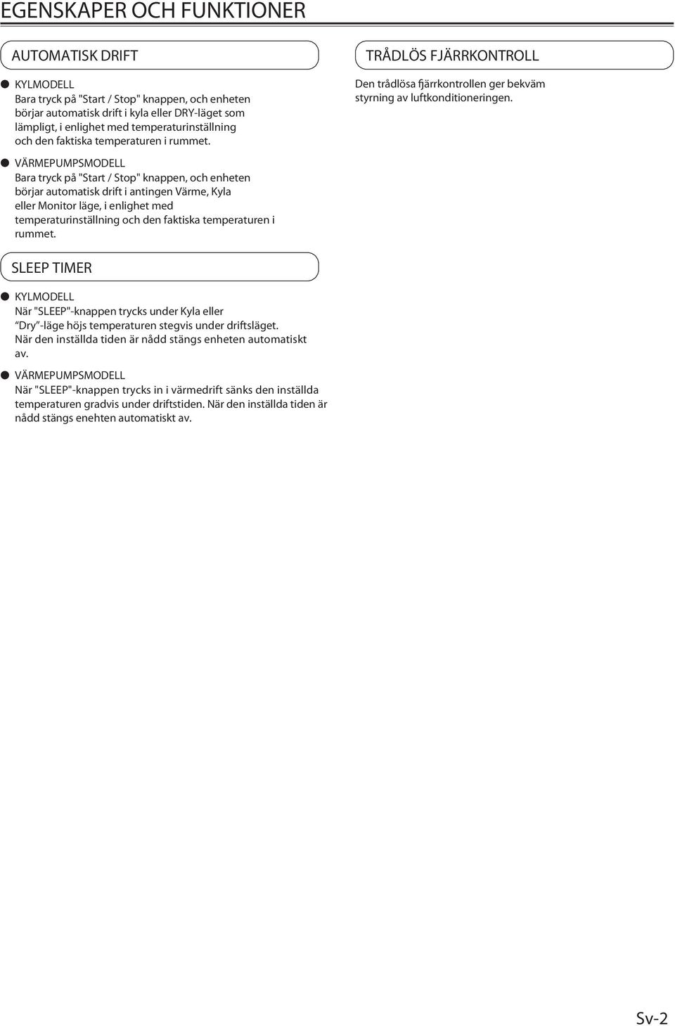 VÄRMEPUMPSMODELL Bara tryck på "Start / Stop" knappen, och enheten börjar automatisk drift i antingen Värme, Kyla eller Monitor läge, i enlighet med temperaturinställning och den faktiska
