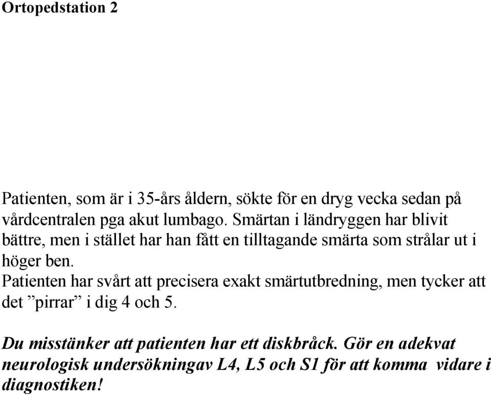 Patienten har svårt att precisera exakt smärtutbredning, men tycker att det pirrar i dig 4 och 5.