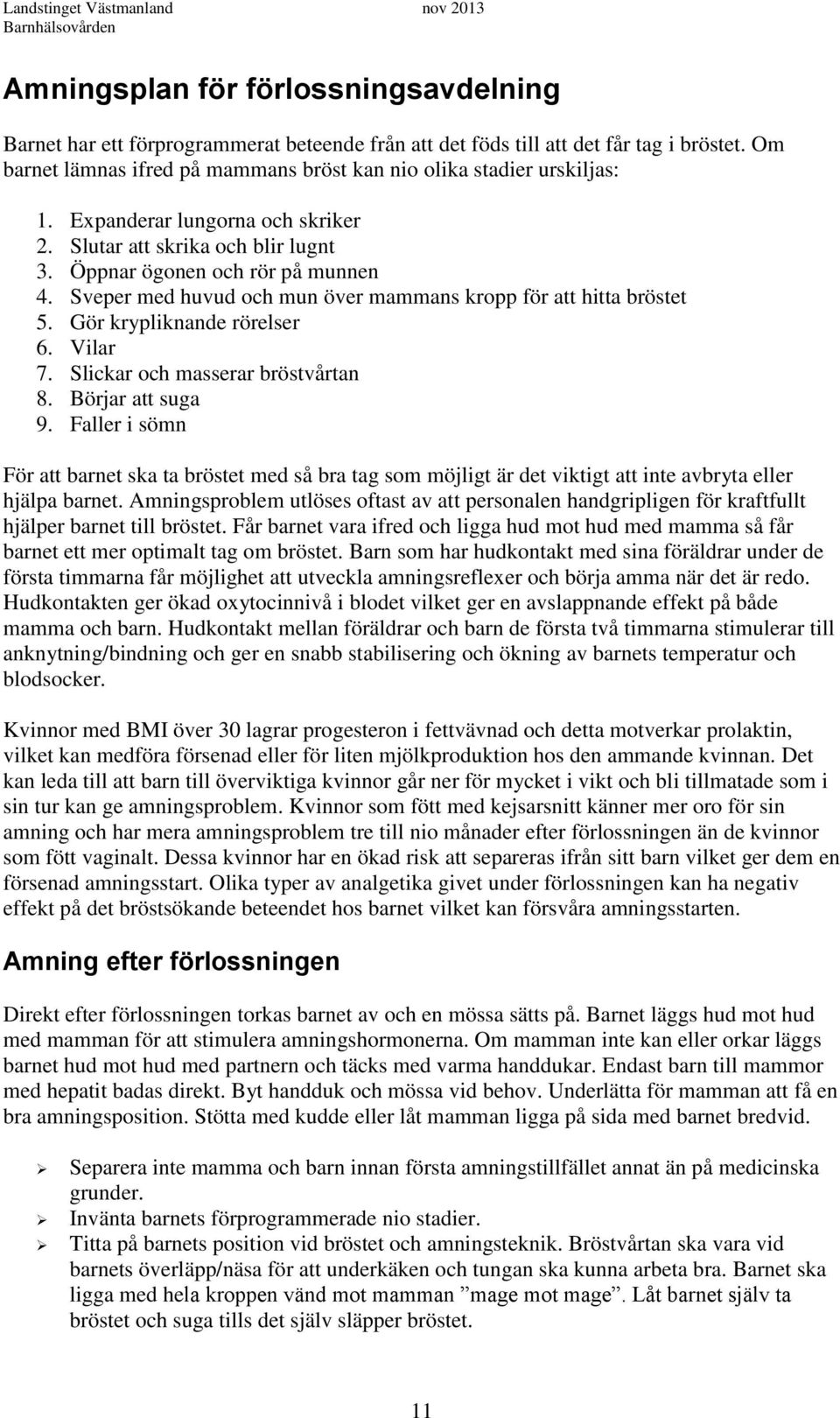 Sveper med huvud och mun över mammans kropp för att hitta bröstet 5. Gör krypliknande rörelser 6. Vilar 7. Slickar och masserar bröstvårtan 8. Börjar att suga 9.