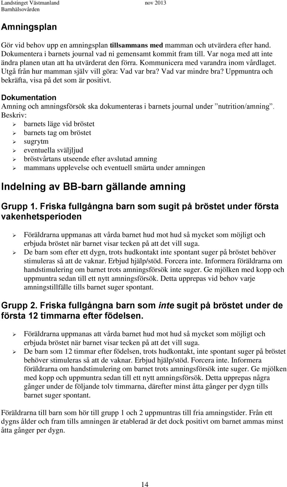 Uppmuntra och bekräfta, visa på det som är positivt. Dokumentation Amning och amningsförsök ska dokumenteras i barnets journal under nutrition/amning.