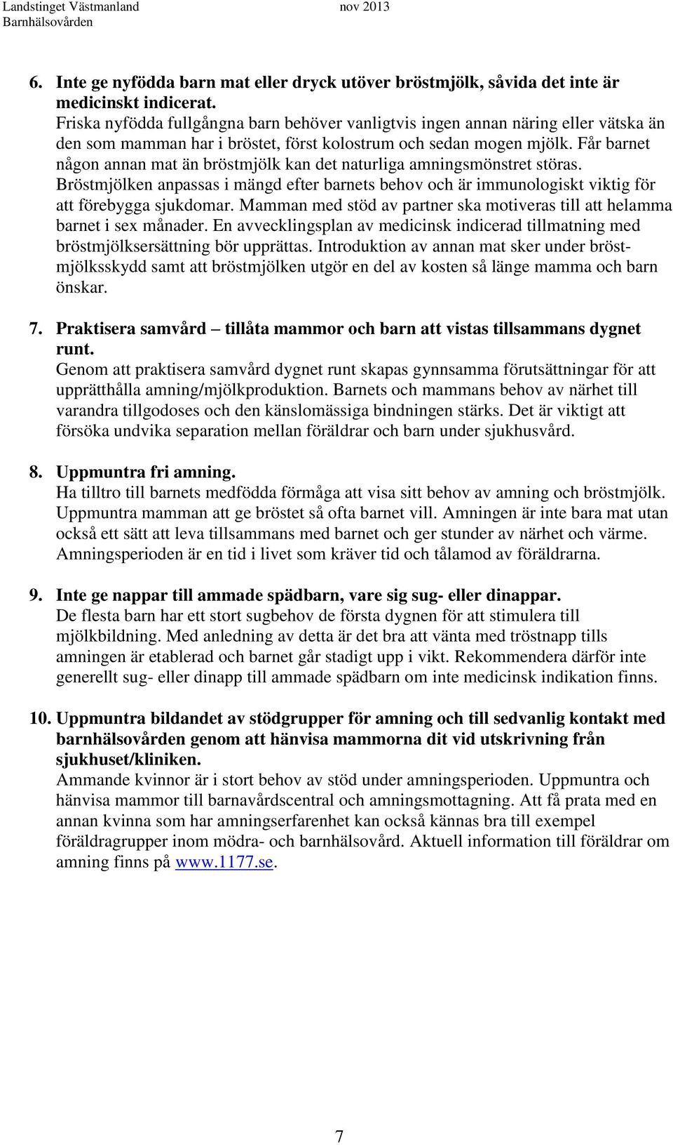 Får barnet någon annan mat än bröstmjölk kan det naturliga amningsmönstret störas. Bröstmjölken anpassas i mängd efter barnets behov och är immunologiskt viktig för att förebygga sjukdomar.