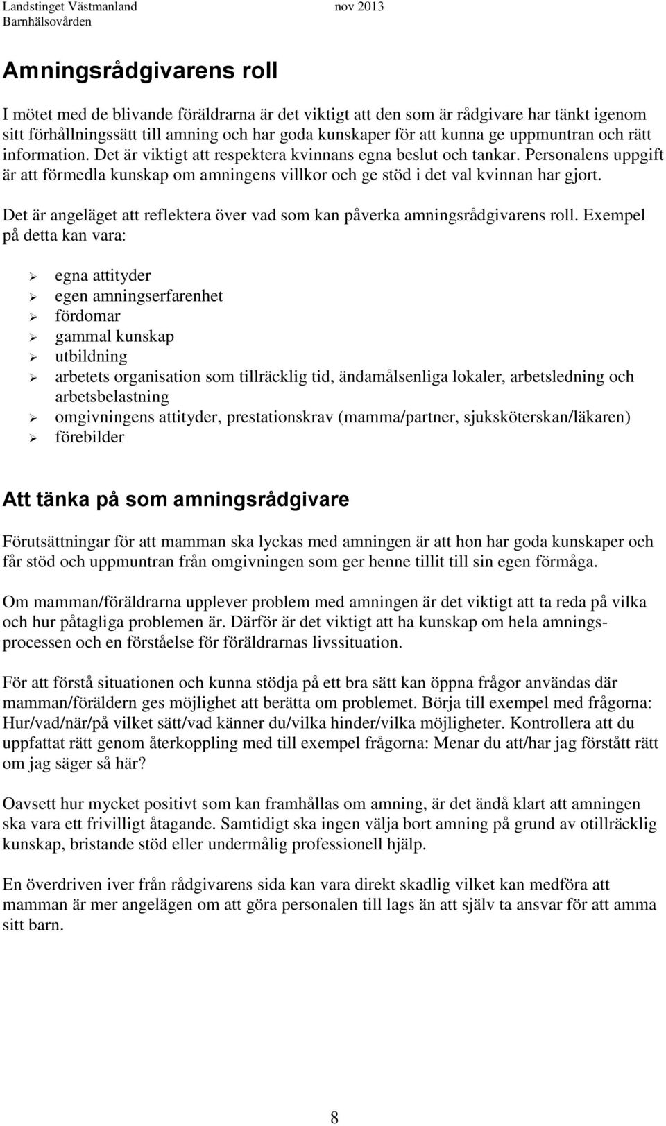 Personalens uppgift är att förmedla kunskap om amningens villkor och ge stöd i det val kvinnan har gjort. Det är angeläget att reflektera över vad som kan påverka amningsrådgivarens roll.