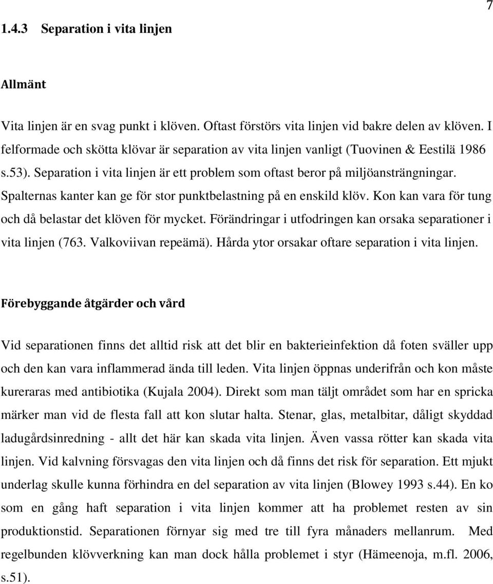 Spalternas kanter kan ge för stor punktbelastning på en enskild klöv. Kon kan vara för tung och då belastar det klöven för mycket.