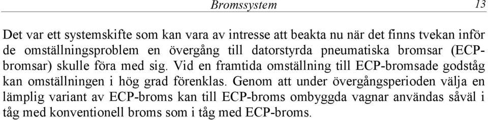 Vid en framtida omställning till ECP-bromsade godståg kan omställningen i hög grad förenklas.