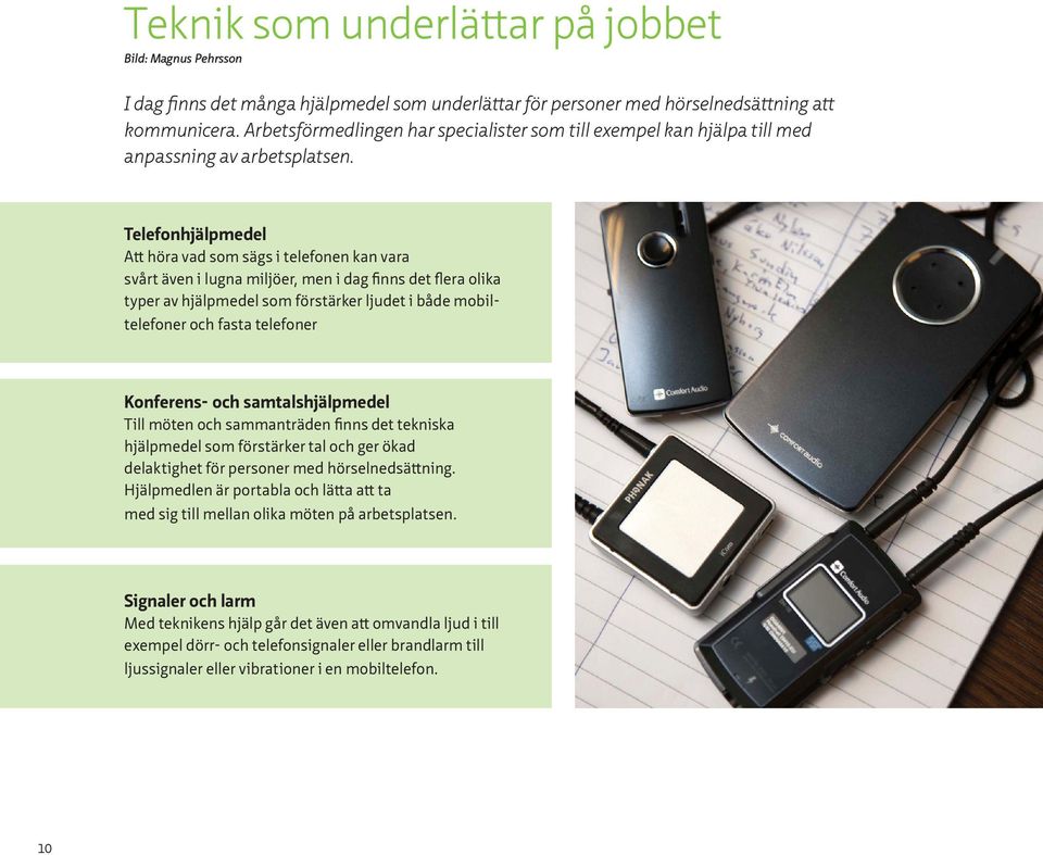 Telefonhjälpmedel Att höra vad som sägs i telefonen kan vara svårt även i lugna miljöer, men i dag finns det flera olika typer av hjälpmedel som förstärker ljudet i både mobiltelefoner och fasta