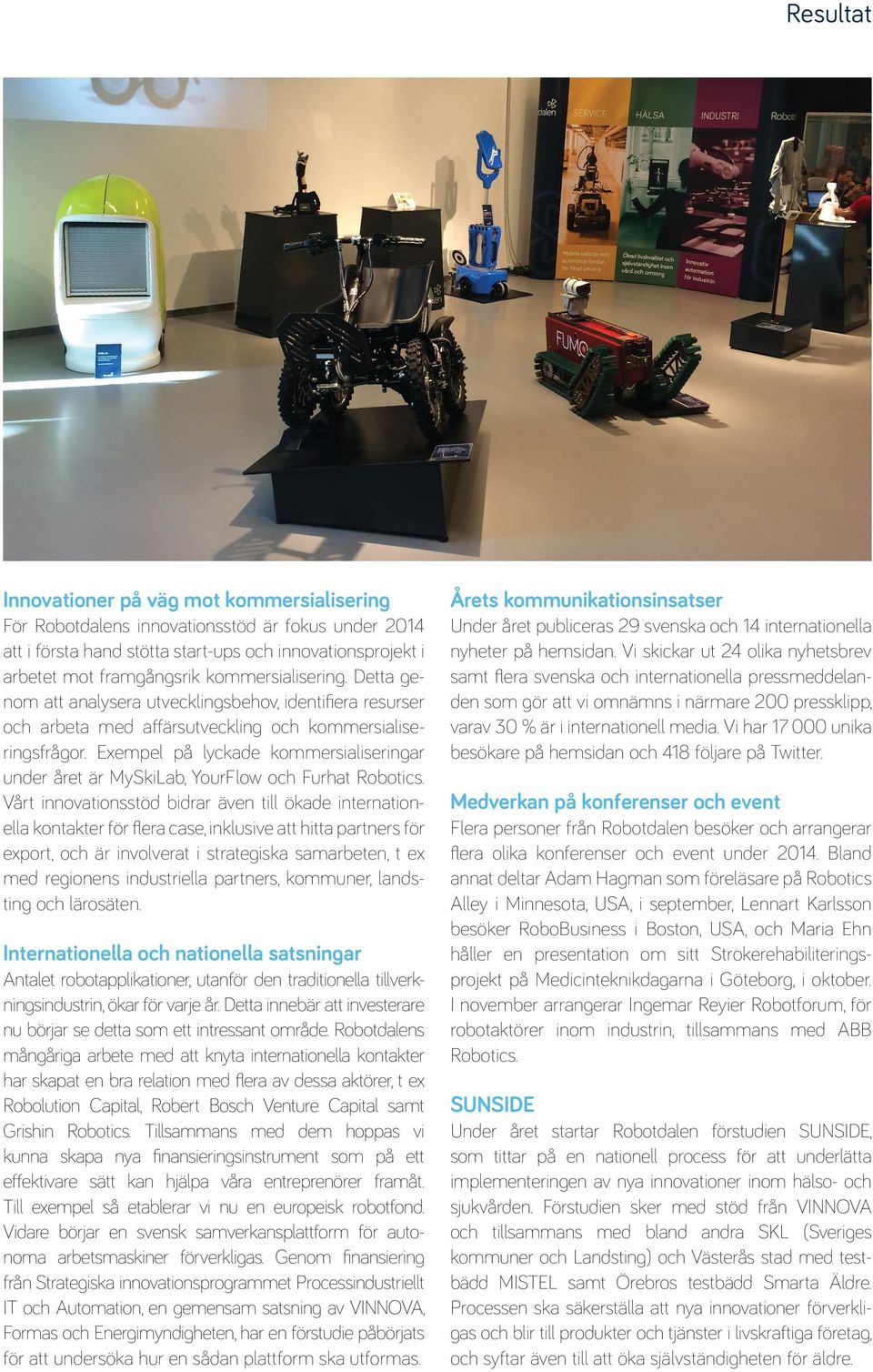 Exempel på lyckade kommersialiseringar under året är MySkiLab, YourFlow och Furhat Robotics.