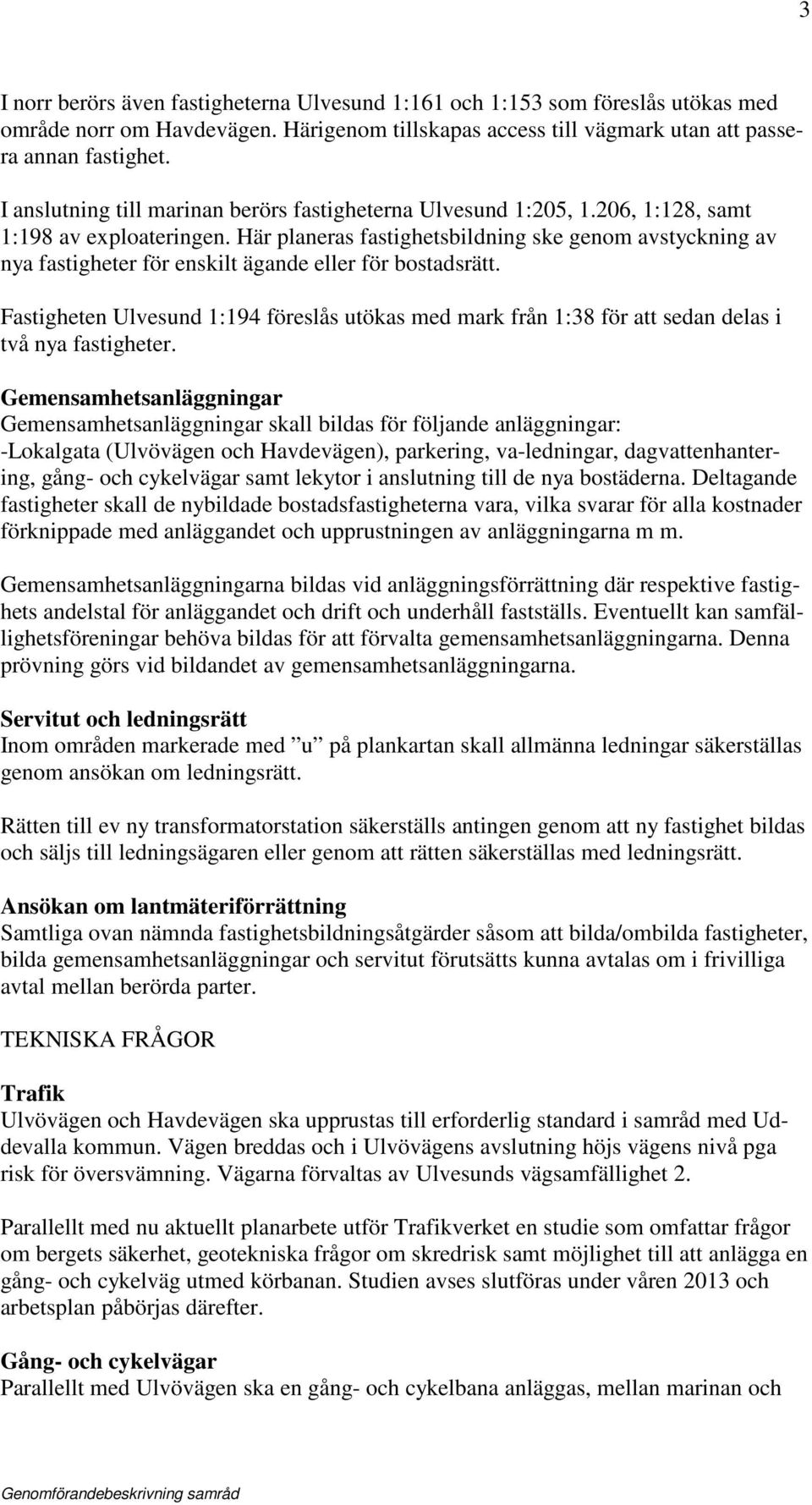 Här planeras fastighetsbildning ske genom avstyckning av nya fastigheter för enskilt ägande eller för bostadsrätt.