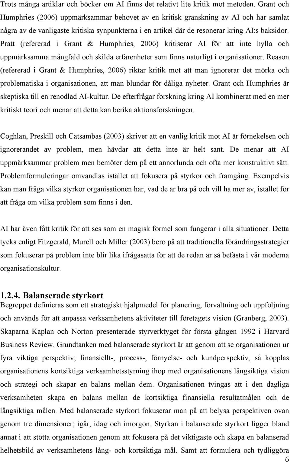 Pratt (refererad i Grant & Humphries, 2006) kritiserar AI för att inte hylla och uppmärksamma mångfald och skilda erfarenheter som finns naturligt i organisationer.