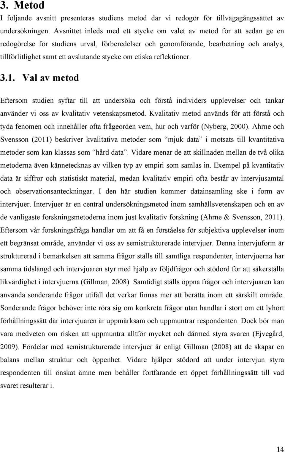 stycke om etiska reflektioner. 3.1. Val av metod Eftersom studien syftar till att undersöka och förstå individers upplevelser och tankar använder vi oss av kvalitativ vetenskapsmetod.