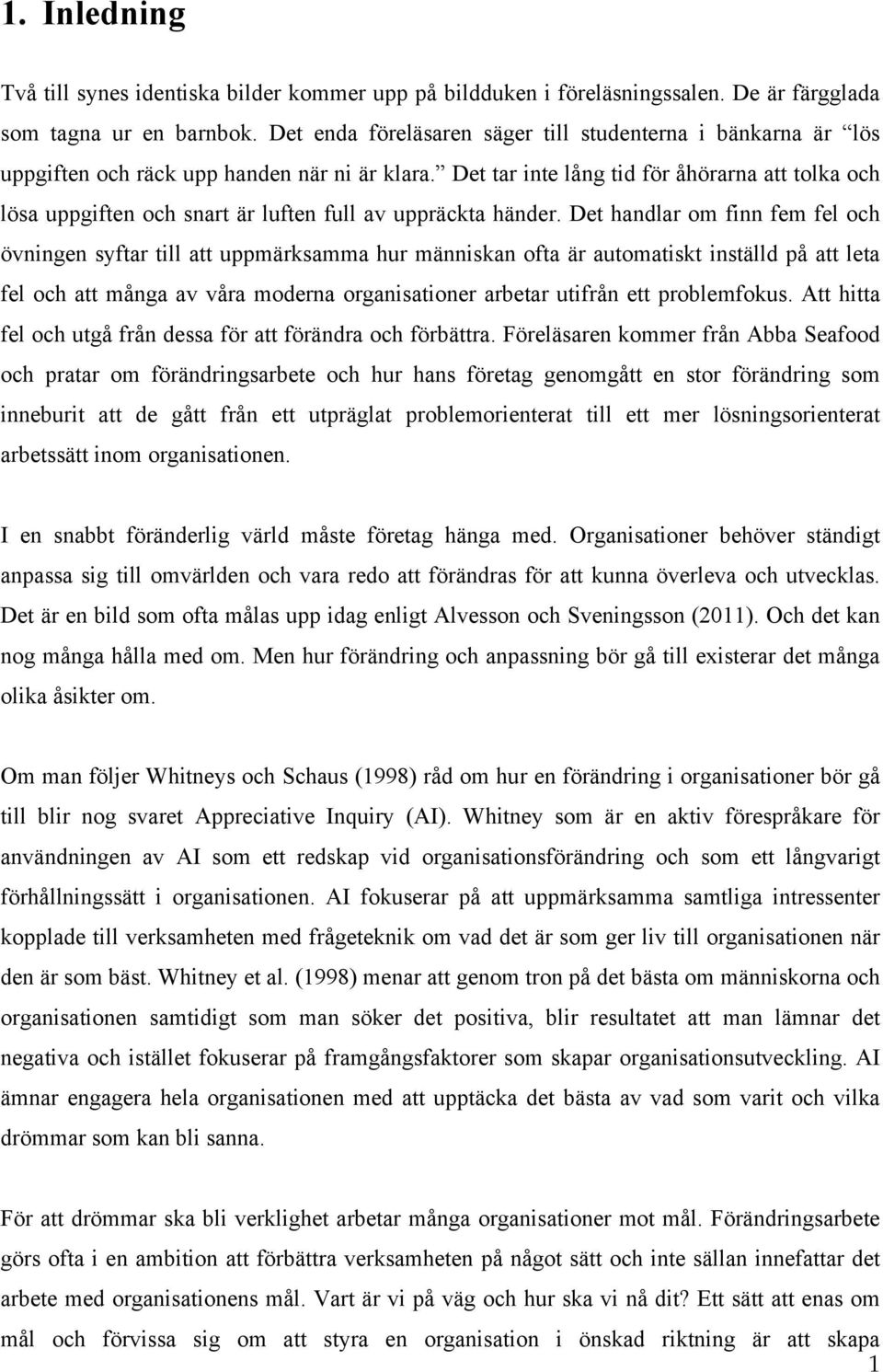 Det tar inte lång tid för åhörarna att tolka och lösa uppgiften och snart är luften full av uppräckta händer.