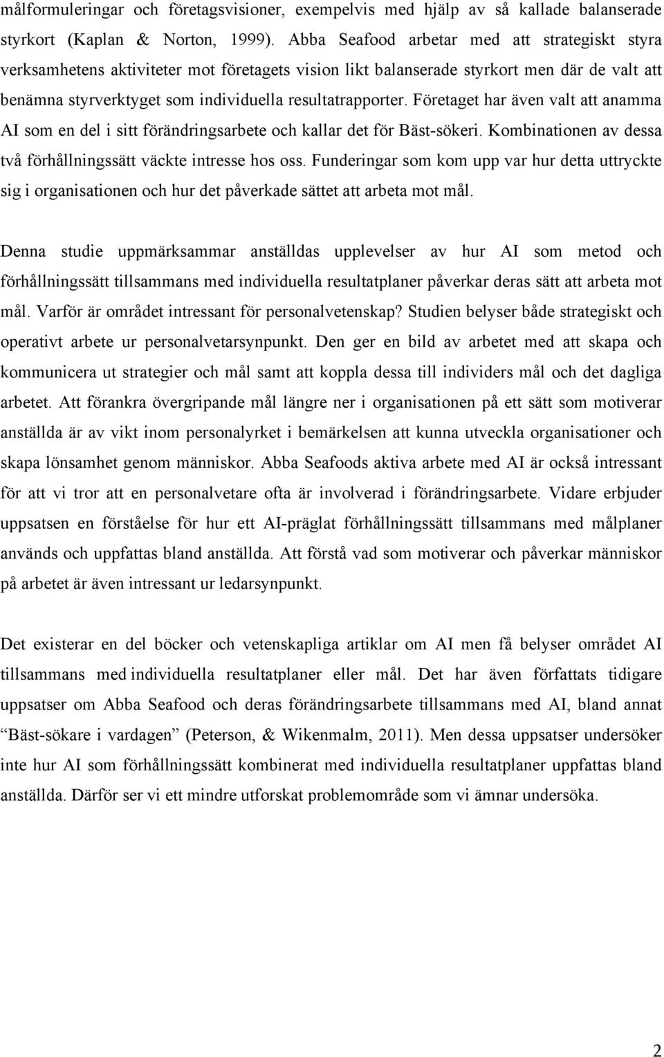 Företaget har även valt att anamma AI som en del i sitt förändringsarbete och kallar det för Bäst-sökeri. Kombinationen av dessa två förhållningssätt väckte intresse hos oss.