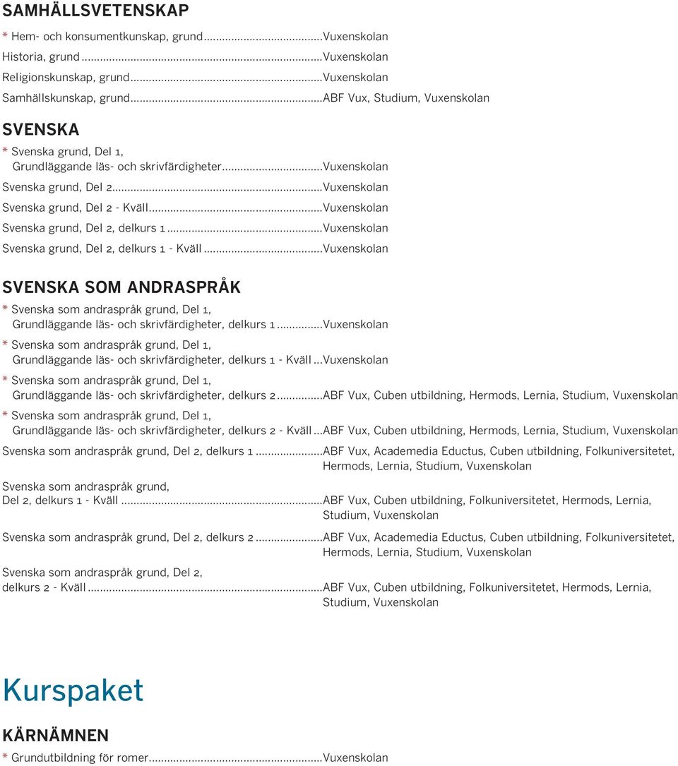 ..Vuxenskolan Svenska grund, Del 2, delkurs 1...Vuxenskolan Svenska grund, Del 2, delkurs 1 - Kväll...Vuxenskolan SVENSKA SOM ANDRASPRÅK Grundläggande läs- och skrivfärdigheter, delkurs 1.