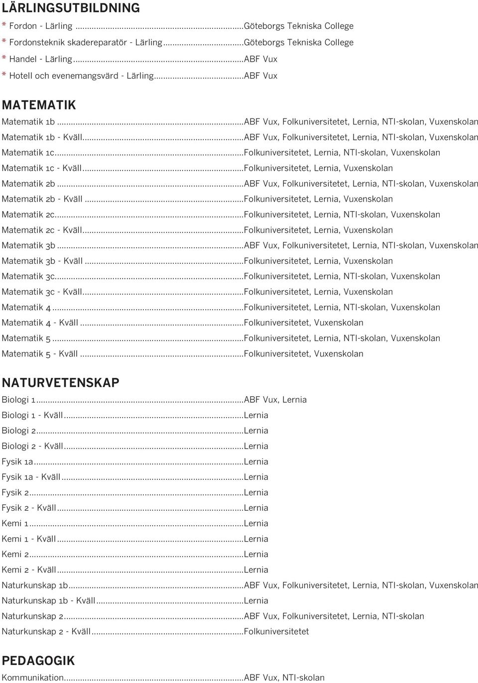 ..ABF Vux, Folkuniversitetet, Lernia, NTI-skolan, Vuxenskolan Matematik 1c...Folkuniversitetet, Lernia, NTI-skolan, Vuxenskolan Matematik 1c - Kväll.