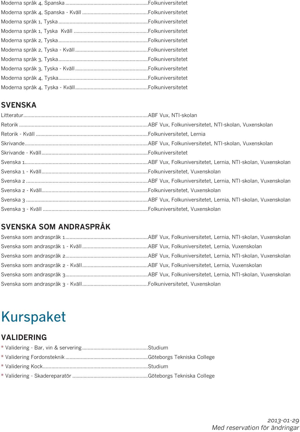 ..Folkuniversitetet Moderna språk 4, Tyska...Folkuniversitetet Moderna språk 4, Tyska - Kväll...Folkuniversitetet SVENSKA Litteratur...ABF Vux, NTI-skolan Retorik.