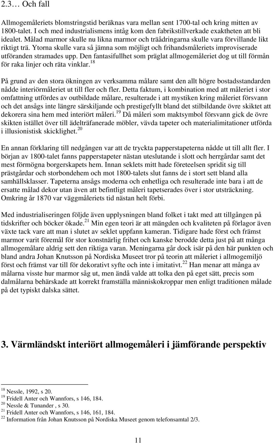 Den fantasifullhet som präglat allmogemåleriet dog ut till förmån för raka linjer och räta vinklar.