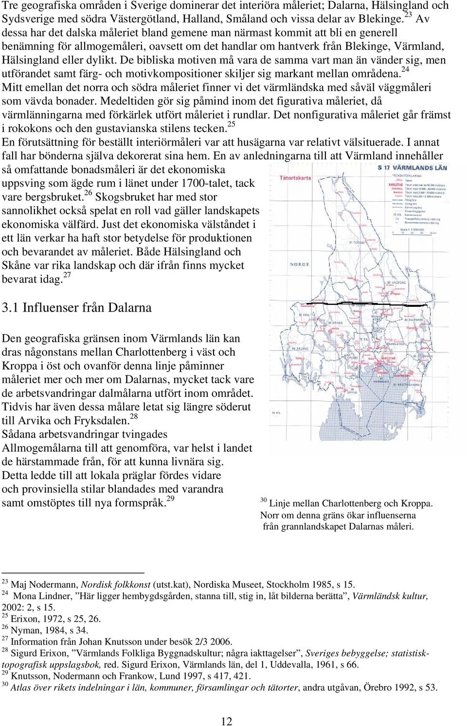 dylikt. De bibliska motiven må vara de samma vart man än vänder sig, men utförandet samt färg- och motivkompositioner skiljer sig markant mellan områdena.