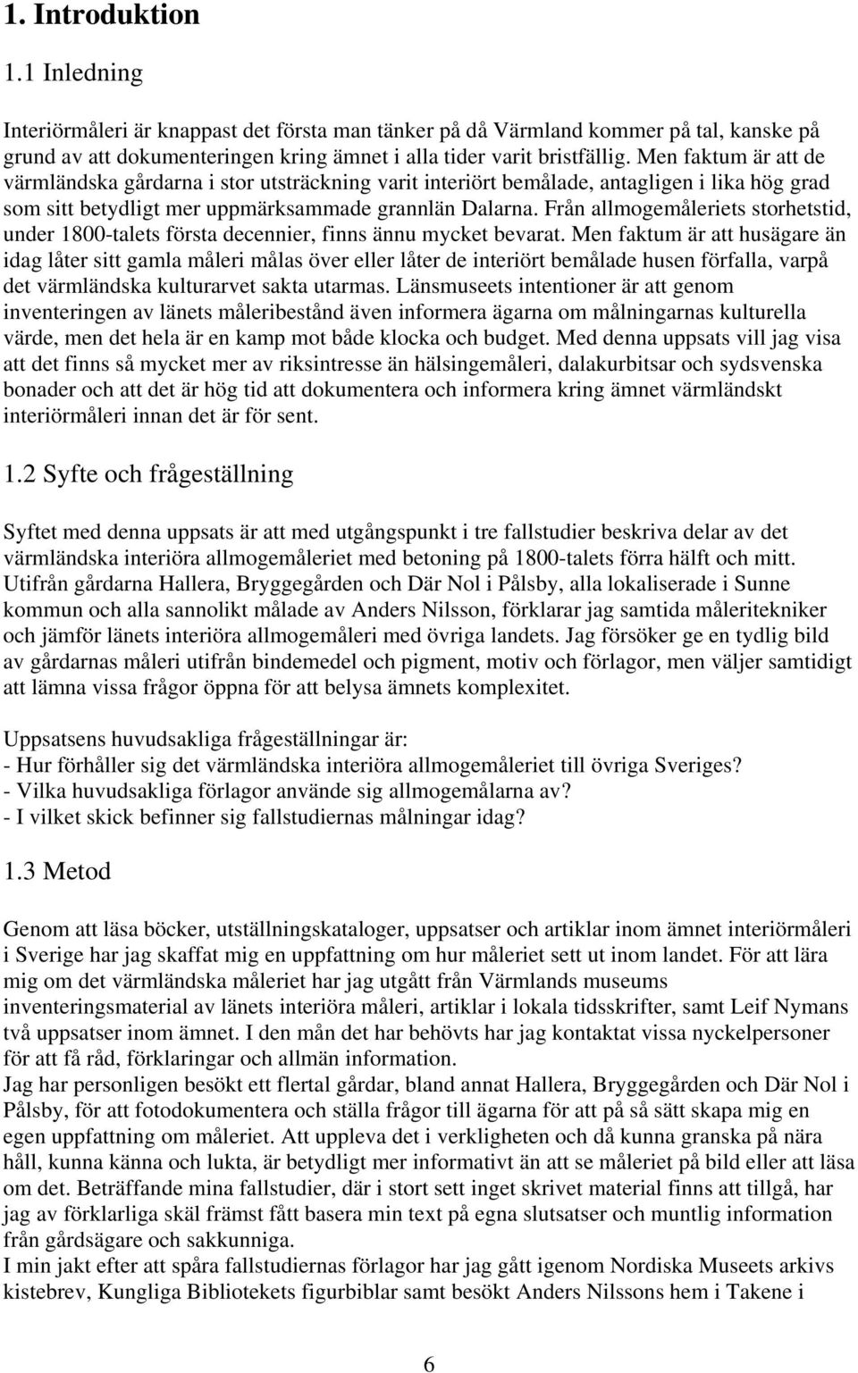 Från allmogemåleriets storhetstid, under 1800-talets första decennier, finns ännu mycket bevarat.