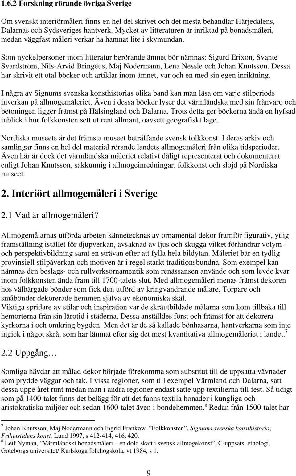 Som nyckelpersoner inom litteratur berörande ämnet bör nämnas: Sigurd Erixon, Svante Svärdström, Nils-Arvid Bringéus, Maj Nodermann, Lena Nessle och Johan Knutsson.