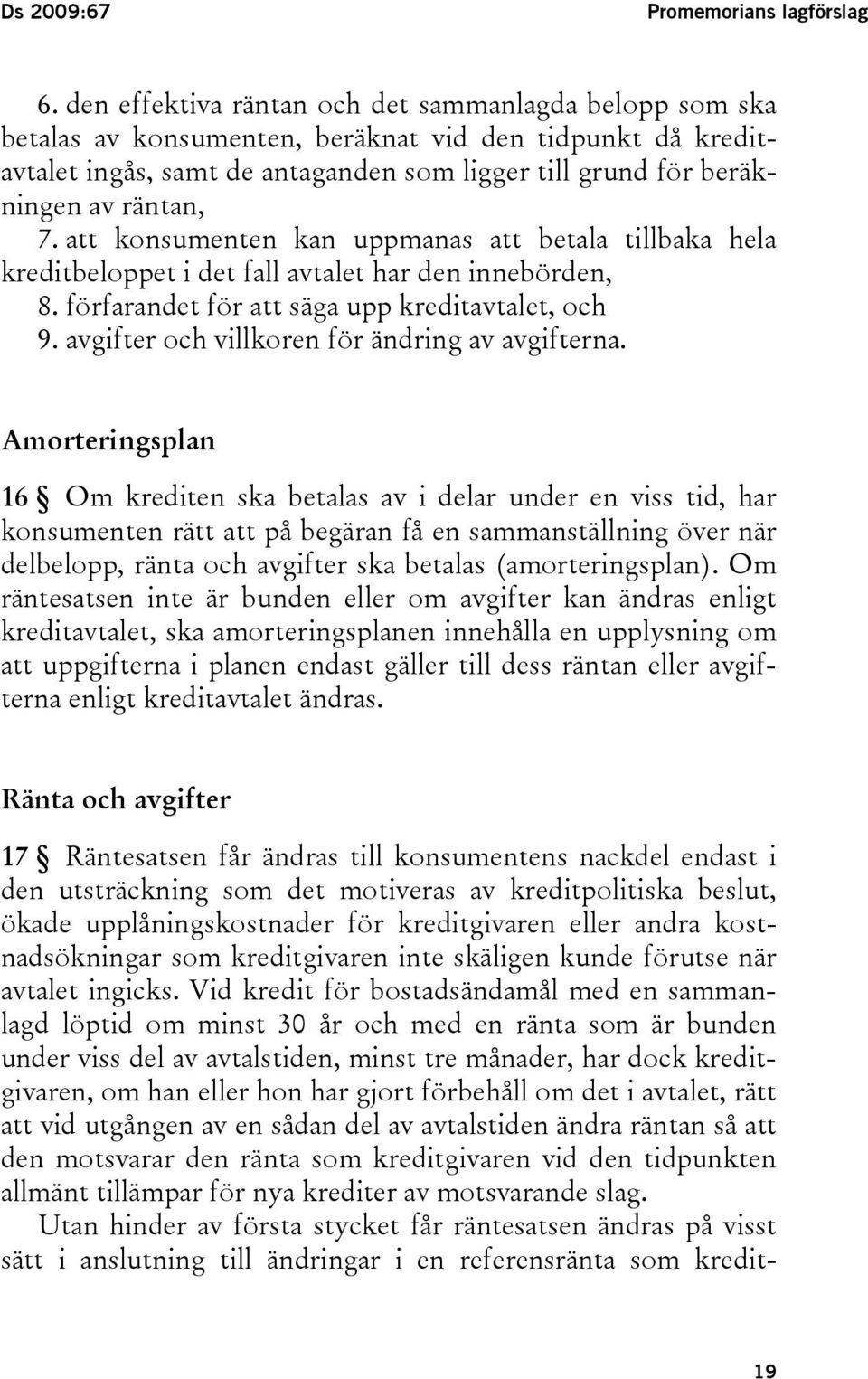 att konsumenten kan uppmanas att betala tillbaka hela kreditbeloppet i det fall avtalet har den innebörden, 8. förfarandet för att säga upp kreditavtalet, och 9.