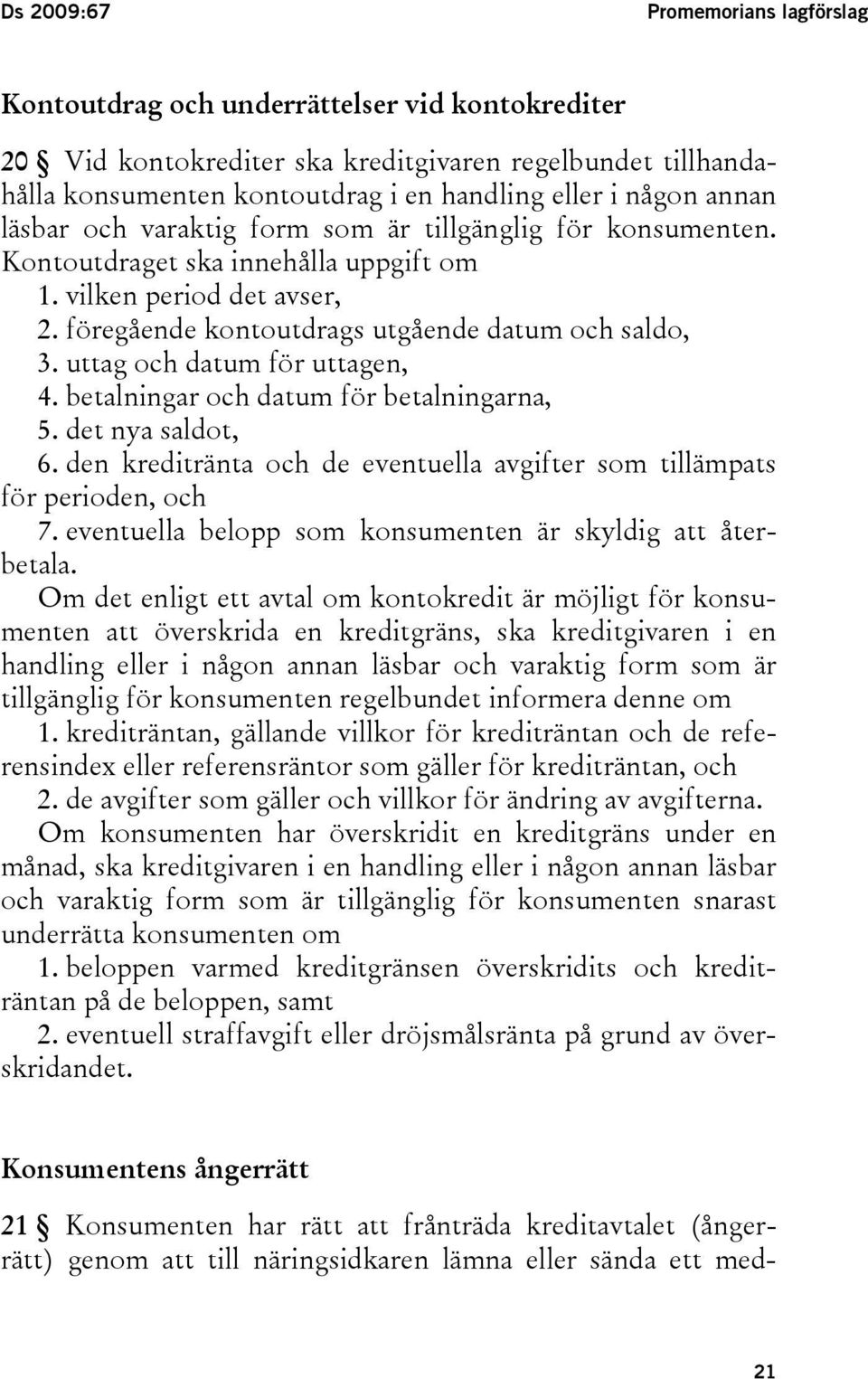 uttag och datum för uttagen, 4. betalningar och datum för betalningarna, 5. det nya saldot, 6. den kreditränta och de eventuella avgifter som tillämpats för perioden, och 7.