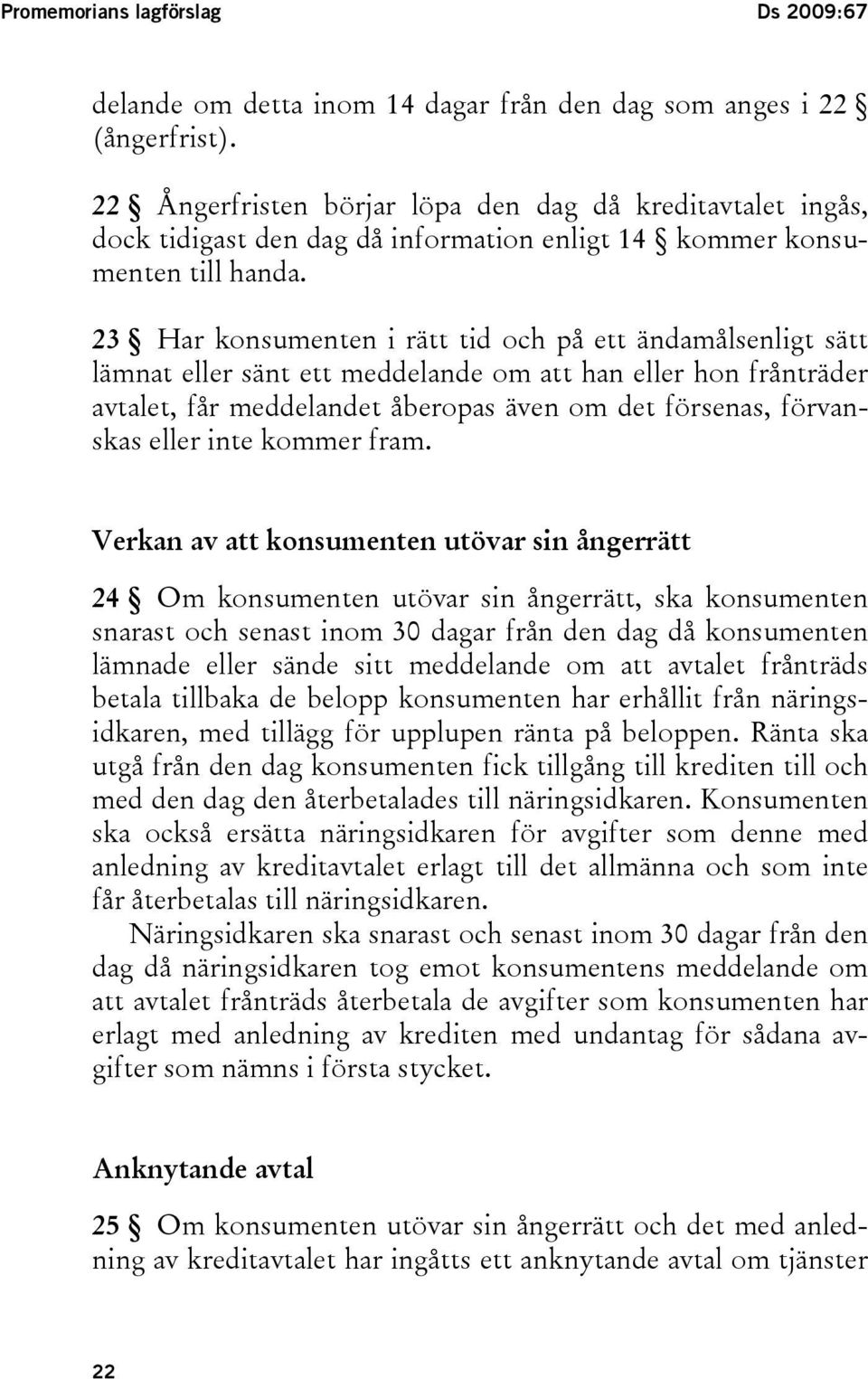 23 Har konsumenten i rätt tid och på ett ändamålsenligt sätt lämnat eller sänt ett meddelande om att han eller hon frånträder avtalet, får meddelandet åberopas även om det försenas, förvanskas eller