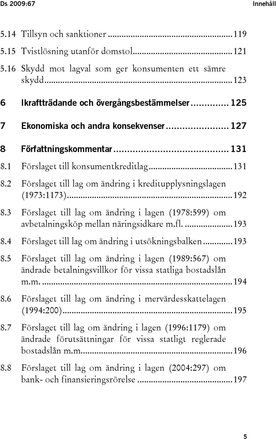 ..192 8.3 Förslaget till lag om ändring i lagen (1978:599) om avbetalningsköp mellan näringsidkare m.fl....193 8.