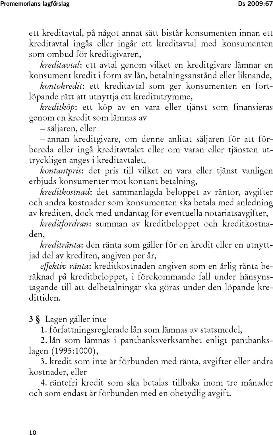 att utnyttja ett kreditutrymme, kreditköp: ett köp av en vara eller tjänst som finansieras genom en kredit som lämnas av säljaren, eller annan kreditgivare, om denne anlitat säljaren för att