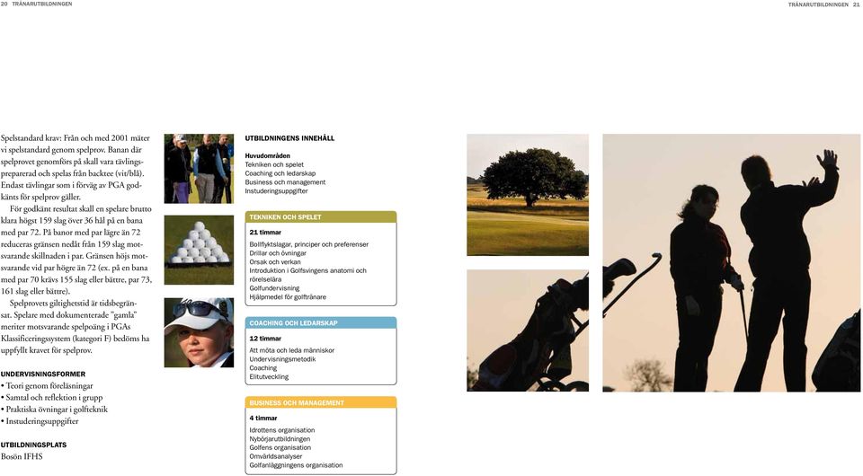 För godkänt resultat skall en spelare brutto klara högst 159 slag över 36 hål på en bana med par 72. På banor med par lägre än 72 reduceras gränsen nedåt från 159 slag motsvarande skillnaden i par.
