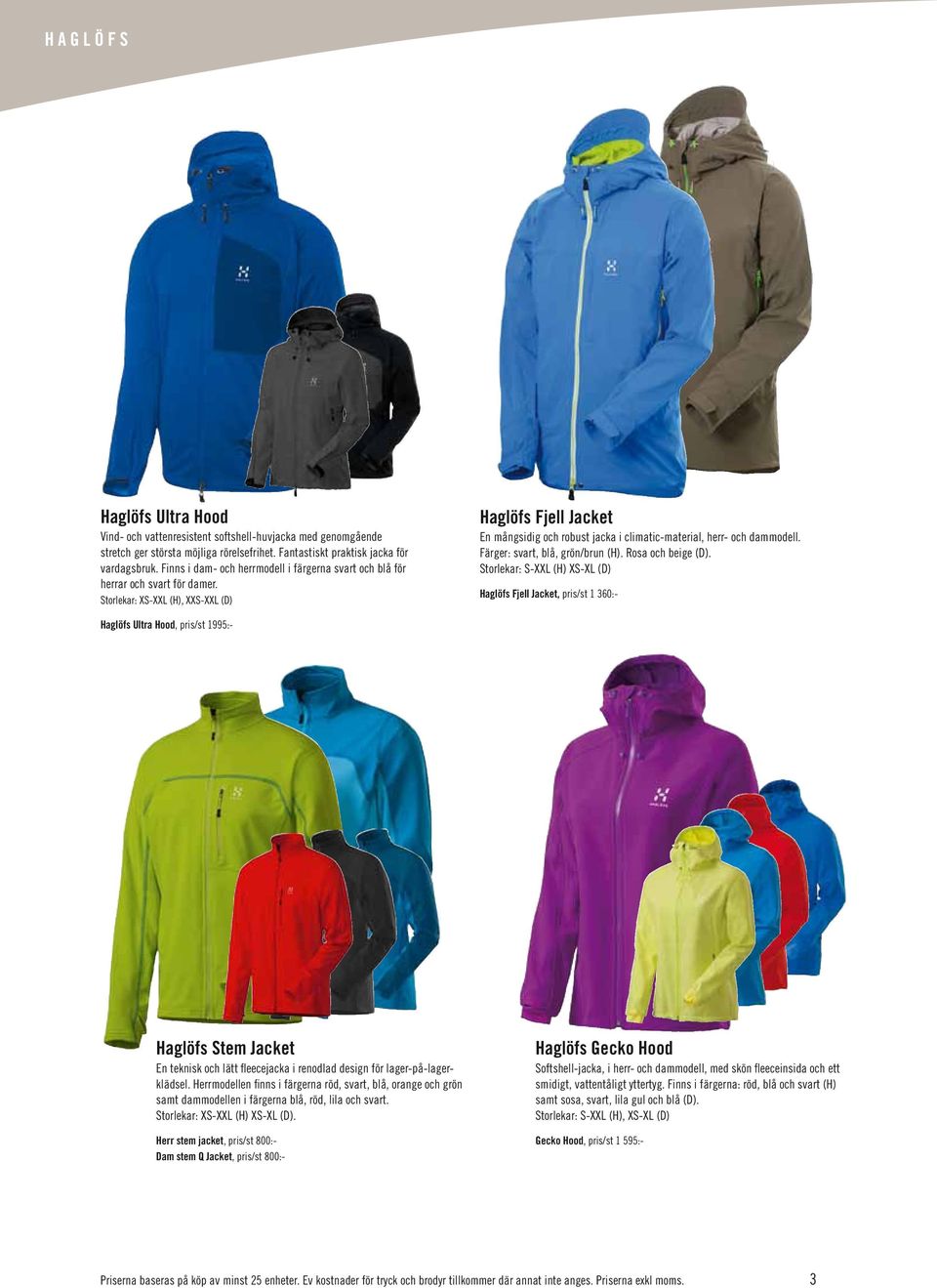 Storlekar: XS-XXL (H), XXS-XXL (D) Haglöfs Fjell Jacket En mångsidig och robust jacka i climatic-material, herr- och dammodell. Färger: svart, blå, grön/brun (H). Rosa och beige (D).