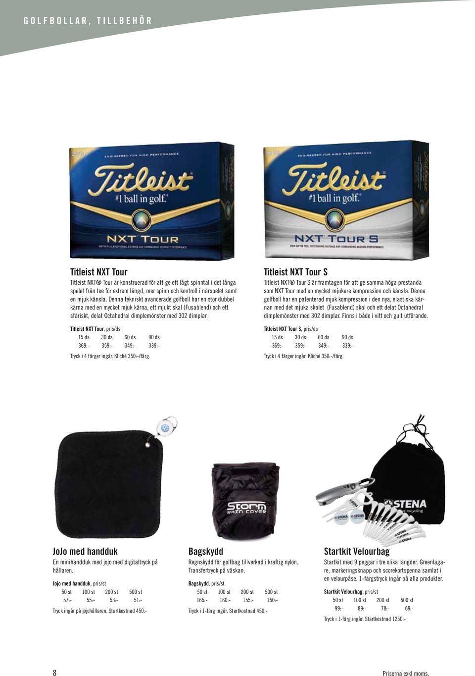 Titleist NXT Tour, pris/ds 15 ds 30 ds 60 ds 90 ds 369:- 359:- 349:- 339:- Tryck i 4 färger ingår. Kliché 350:-/färg.