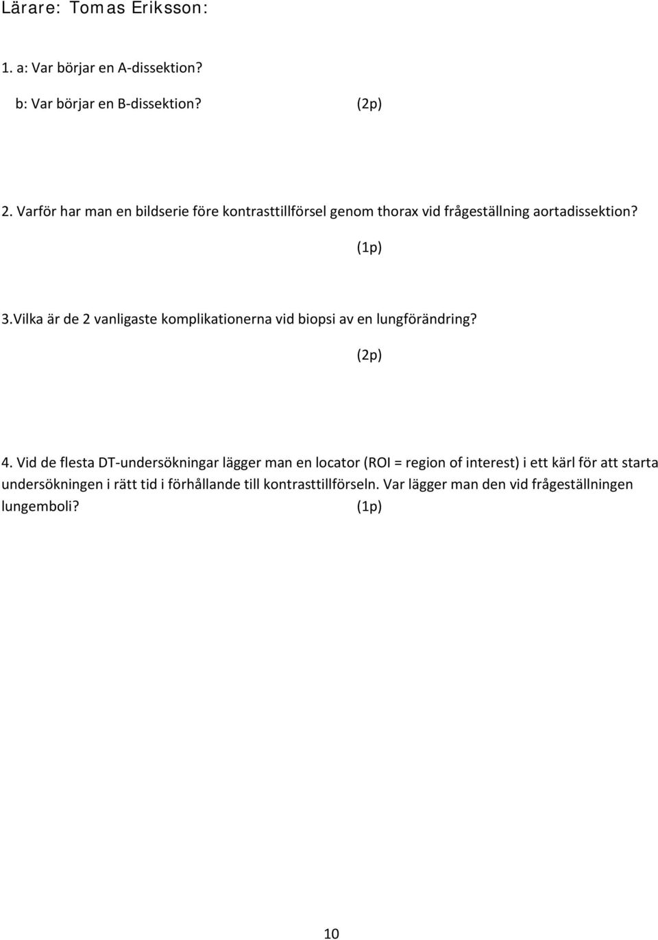 Vilka är de 2 vanligaste komplikationerna vid biopsi av en lungförändring? (2p) 4.