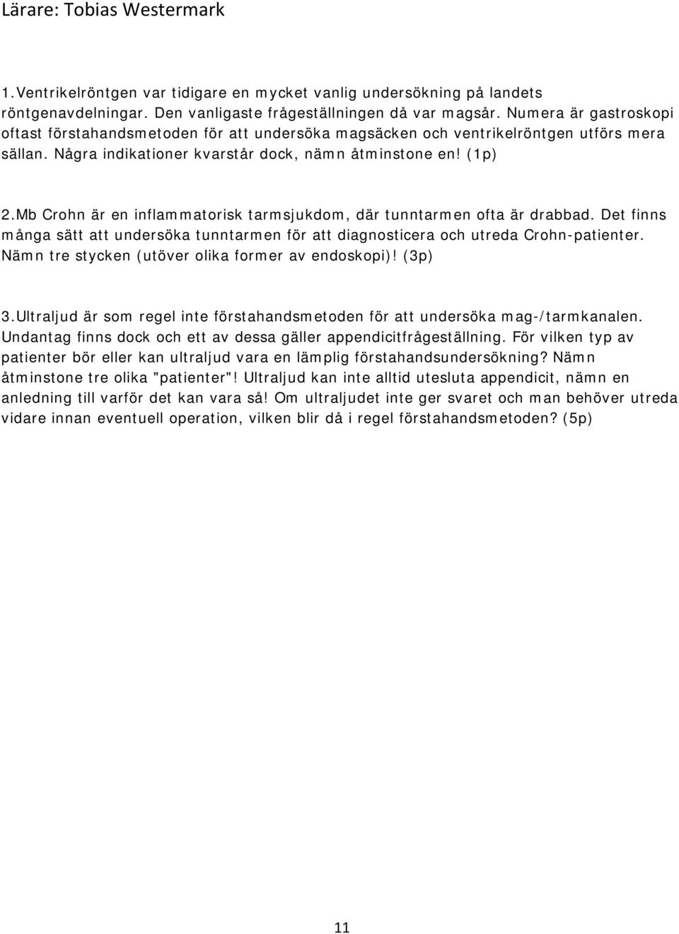 Mb Crohn är en inflammatorisk tarmsjukdom, där tunntarmen ofta är drabbad. Det finns många sätt att undersöka tunntarmen för att diagnosticera och utreda Crohn-patienter.