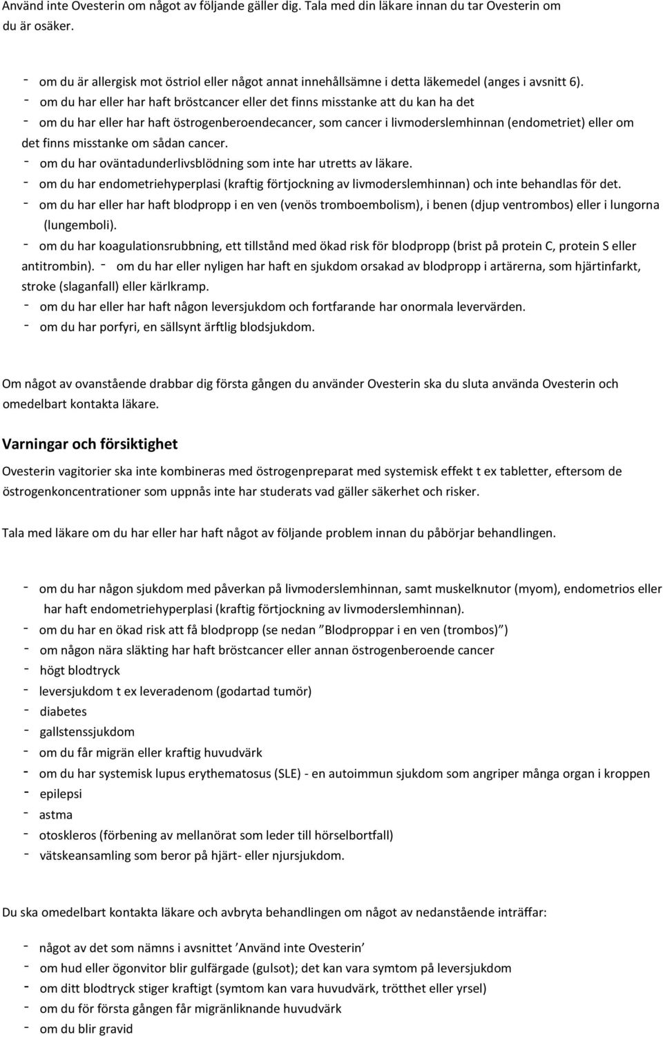 om du har eller har haft bröstcancer eller det finns misstanke att du kan ha det om du har eller har haft östrogenberoendecancer, som cancer i livmoderslemhinnan (endometriet) eller om det finns