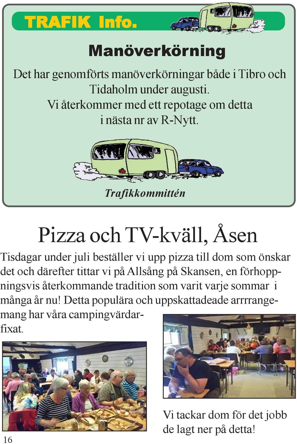Trafikkommittén Pizza och TV-kväll, Åsen Tisdagar under juli beställer vi upp pizza till dom som önskar det och därefter tittar vi