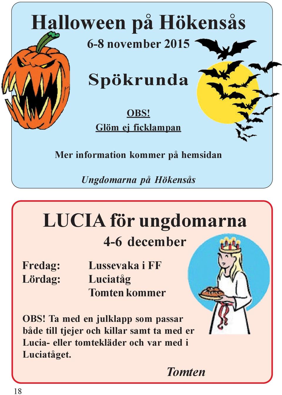 ungdomarna 4-6 december Fredag: Lördag: Lussevaka i FF Luciatåg Tomten kommer 18 OBS!