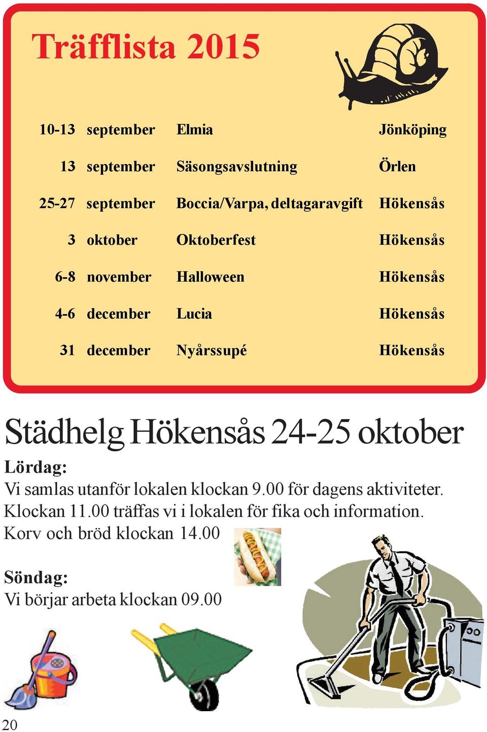 december Nyårssupé Hökensås Städhelg Hökensås 24-25 oktober Lördag: Vi samlas utanför lokalen klockan 9.