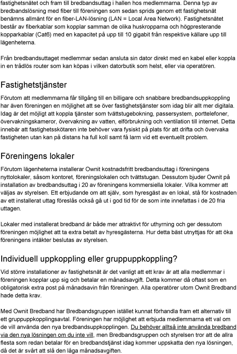 Fastighetsnätet består av fiberkablar som kopplar samman de olika huskropparna och högpresterande kopparkablar (Cat6) med en kapacitet på upp till 10 gigabit från respektive källare upp till