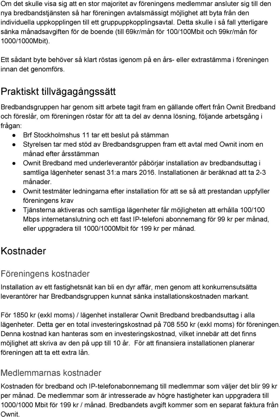 Ett sådant byte behöver så klart röstas igenom på en års eller extrastämma i föreningen innan det genomförs.
