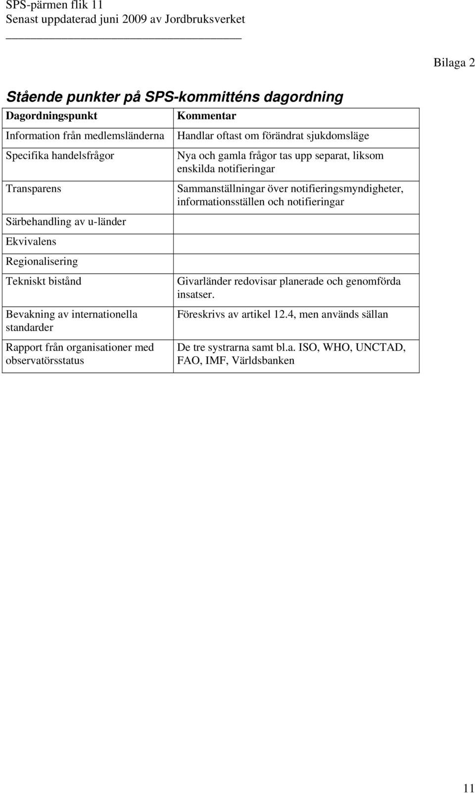 förändrat sjukdomsläge Nya och gamla frågor tas upp separat, liksom enskilda notifieringar Sammanställningar över notifieringsmyndigheter, informationsställen och